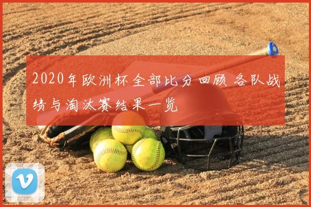 2020年欧洲杯全部比分回顾 各队战绩与淘汰赛结果一览