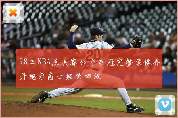 98年NBA总决赛公牛夺冠完整录像乔丹绝杀爵士经典回放