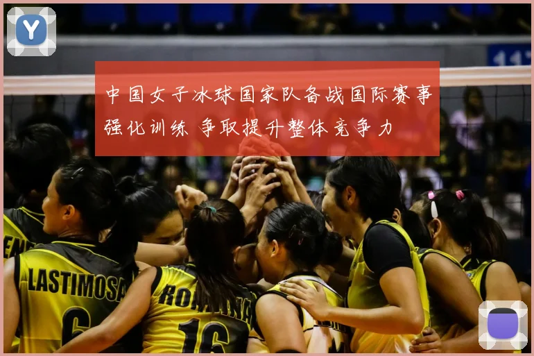 中国女子冰球国家队备战国际赛事强化训练 争取提升整体竞争力