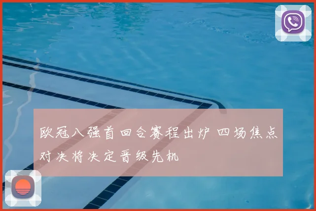 欧冠八强首回合赛程出炉 四场焦点对决将决定晋级先机