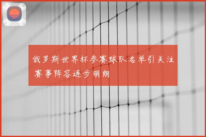 俄罗斯世界杯参赛球队名单引关注 赛事阵容逐步明朗